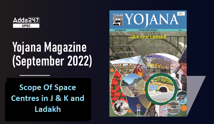 Yojana Magazine(September 2022): Scope Of Space Centres in J & K and Ladakh