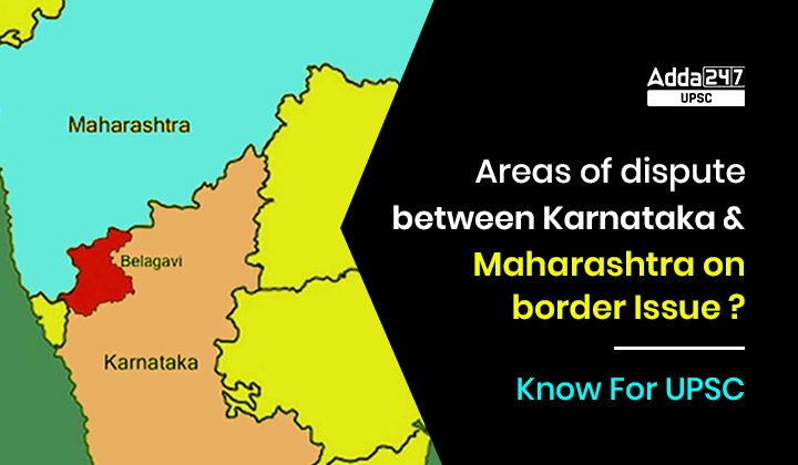 Areas of Dispute Between Karnataka & Maharashtra on Border Issue ? | Know For UPSC