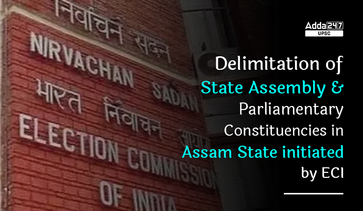 Delimitation of State Assembly and Parliamentary Constituencies in Assam State initiated by ECI