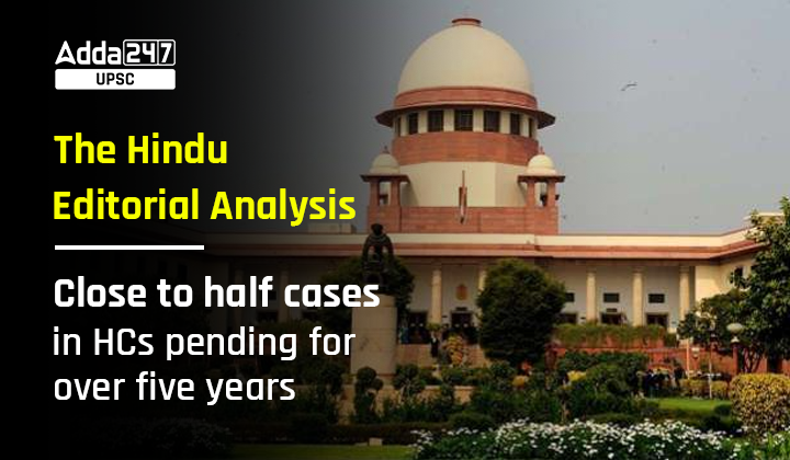 The Hindu Editorial Analysis, Close to half cases in HCs pending for over five years