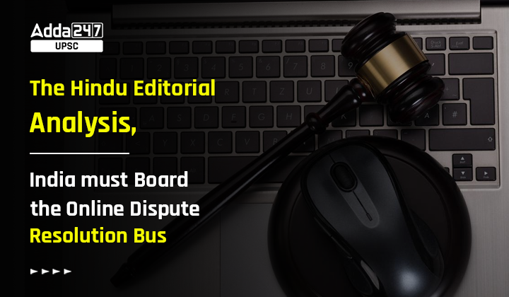 The Hindu Editorial Analysis, India must Board the Online Dispute Resolution Bus