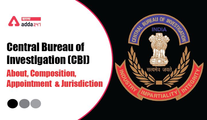 Central Bureau of Investigation (CBI)- About, Composition, Appointment and Jurisdiction