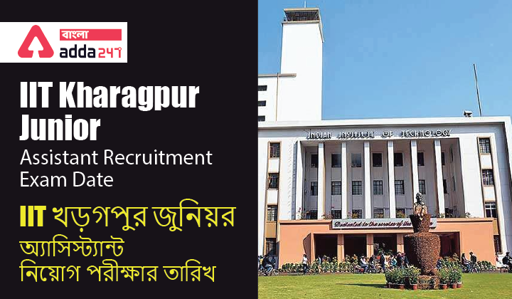 IIT Kharagpur Junior Assistant Recruitment Exam Date 2022 | IIT খড়গপুর জুনিয়র অ্যাসিস্ট্যান্ট নিয়োগ পরীক্ষার তারিখ 2022