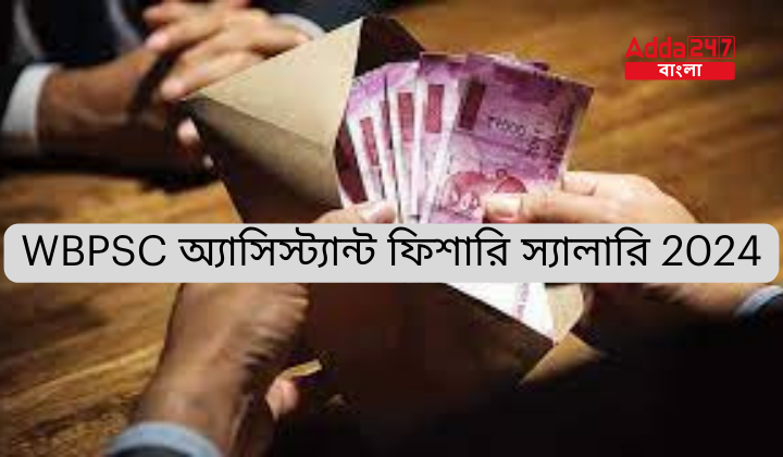 WBPSC অ্যাসিস্ট্যান্ট ফিশারি স্যালারি 2024