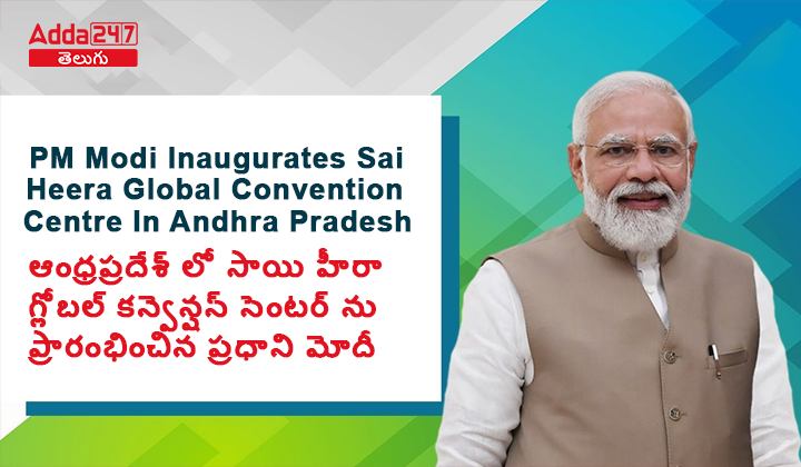 ఆంధ్రప్రదేశ్ లో సాయి హీరా గ్లోబల్ కన్వెన్షన్ సెంటర్ ను ప్రారంభించిన ప్రధాని మోదీ