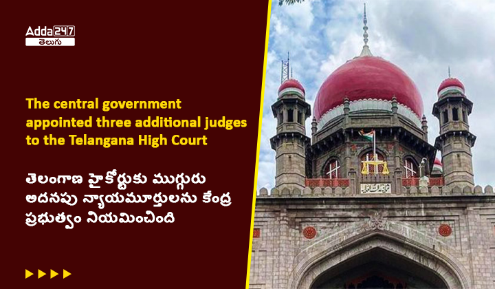 తెలంగాణ హైకోర్టుకు ముగ్గురు అదనపు న్యాయమూర్తులను కేంద్ర ప్రభుత్వం నియమించింది