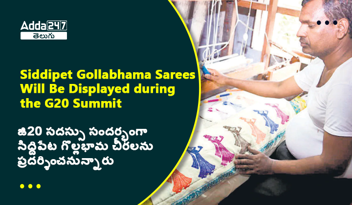 జి20 సదస్సు సందర్భంగా సిద్దిపేట గొల్లభామ చీరలను ప్రదర్శించనున్నారు