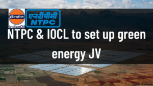 Indian Oil Corporation Board Approves ₹1,660 Crore Investment in NTPC Green Energy JV 