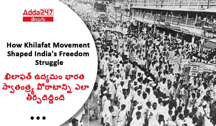 ఖిలాఫత్ ఉద్యమం భారత స్వాతంత్ర్య పోరాటాన్ని ఎలా తీర్చిదిద్దింది
