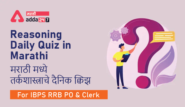 Reasoning Daily Quiz in Marathi : 05 July 2022 - For IBPS RRB PO and Clerk | मराठी मध्ये तर्कशास्त्राचे दैनिक क्विझ