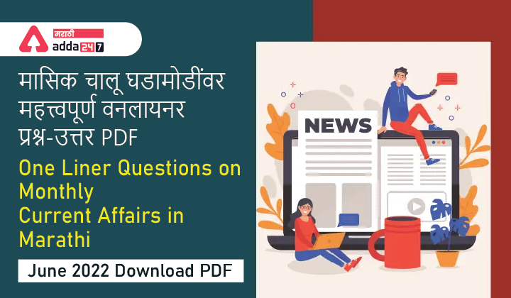One Liner Questions on Monthly Current Affairs in Marathi- June 2022 | मासिक चालू घडामोडींवर महत्त्वपूर्ण वनलायनर प्रश्न-उत्तर PDF- जून 2022